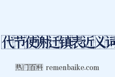 代节使谢迁镇表近义词是什么意思的图片